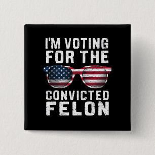 I'm Voting For The Convicted Felon Pro Trump 2024 15 Cm Square Badge