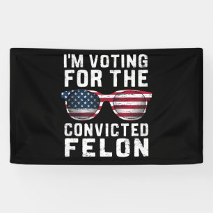 I'm Voting For The Convicted Felon Pro Trump 2024 Banner