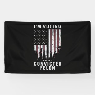 I'm Voting For The Convicted Felon Pro Trump 2024 Banner