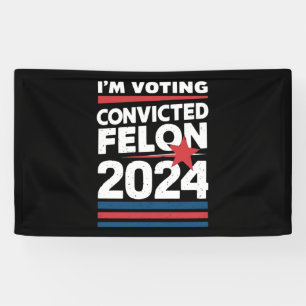I'm Voting For The Convicted Felon Pro Trump 2024 Banner