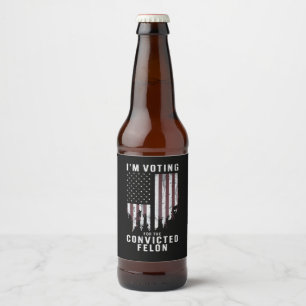 I'm Voting For The Convicted Felon Pro Trump 2024 Beer Bottle Label