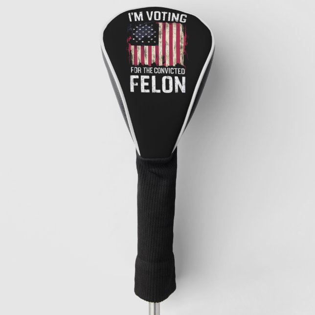 I'm Voting For The Convicted Felon Pro Trump 2024 Golf Head Cover (Front)
