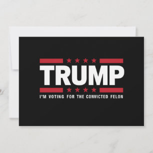 I'm Voting For The Convicted Felon Pro Trump 2024 Invitation