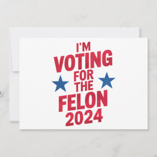 I'm Voting For The Convicted Felon Pro Trump 2024 Invitation