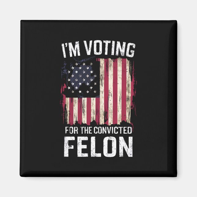 I'm Voting For The Convicted Felon Pro Trump 2024 Magnet (Front)