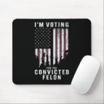 I'm Voting For The Convicted Felon Pro Trump 2024 Mouse Pad<br><div class="desc">I'm Voting For The Convicted Felon Pro Trump 2024</div>