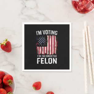 I'm Voting For The Convicted Felon Pro Trump 2024 Napkin