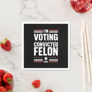 I'm Voting For The Convicted Felon Pro Trump 2024 Napkin