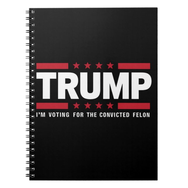 I'm Voting For The Convicted Felon Pro Trump 2024 Notebook (Front)