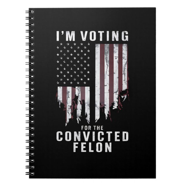 I'm Voting For The Convicted Felon Pro Trump 2024 Notebook (Front)