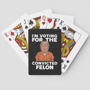 I'm Voting For The Convicted Felon Pro Trump 2024 Playing Cards