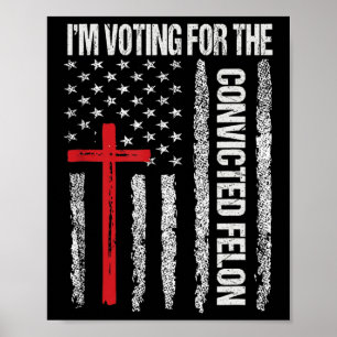 I'm Voting For The Convicted Felon Shirt For Men  Poster