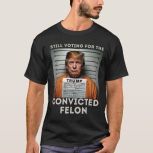  I'm Voting For The Convicted Felon Trump Mugshot  T-Shirt