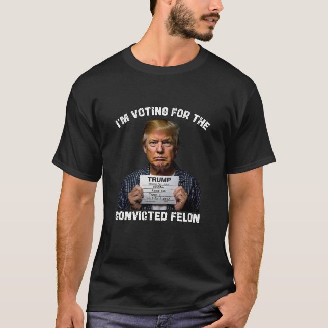 I'm Voting For The Convicted Felon Trump Mugshot  T-Shirt (Front)
