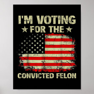 Im Voting For The Convicted Felon Us Flag Trump 20 Poster