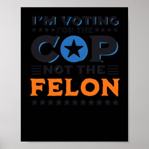 I'm Voting For The Cop Not The Felon Sticker  Poster