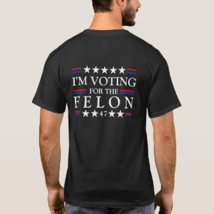 I'm Voting For The Felon Trump for President T-Shirt
