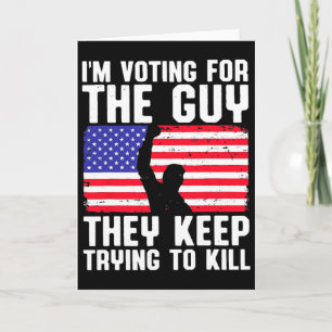 I'm Voting For The Guy They Keep Trying To Kill Card