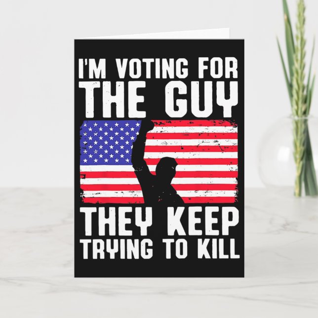 I'm Voting For The Guy They Keep Trying To Kill  Card (Front)