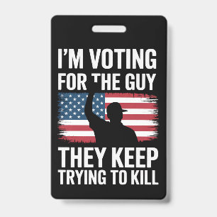 I'm Voting For The Guy They Keep Trying To Kill ID Badge