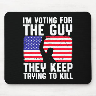 I'm Voting For The Guy They Keep Trying To Kill  Mouse Pad