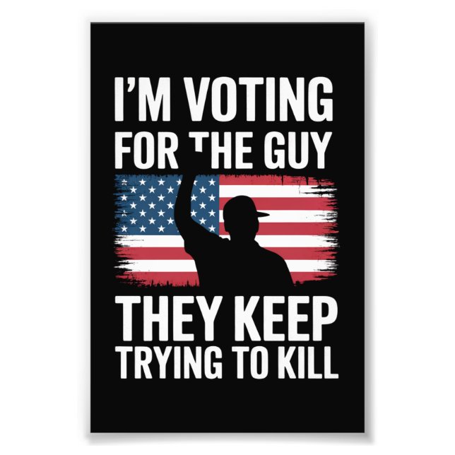 I'm Voting For The Guy They Keep Trying To Kill  Photo Print (Front)