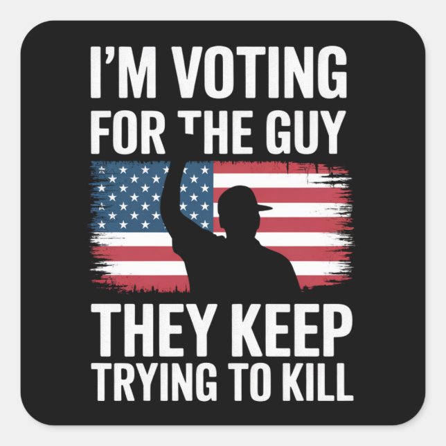 I'm Voting For The Guy They Keep Trying To Kill  Square Sticker (Front)