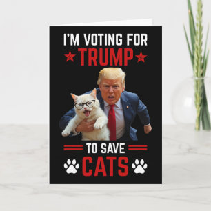 I'm Voting For Trump To Save Cats Trump Election Card
