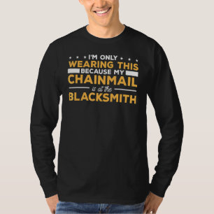 I'm Wearing This Because My Chainmail Is At The Bl T-Shirt