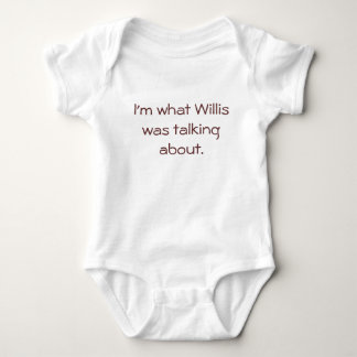 I'm what Willis was talking about. - Baby Bodysuit