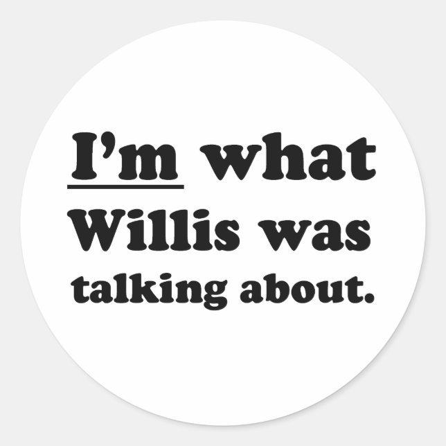 I'M WHAT WILLIS WAS TALKING ABOUT CLASSIC ROUND STICKER (Front)