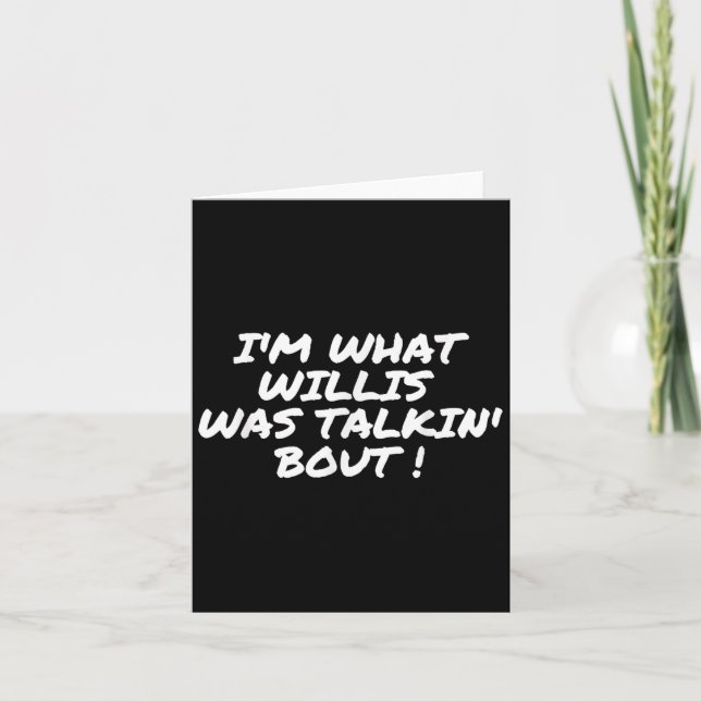 Im What Willis Was Talking About Funny Quote  Card (Front)