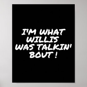 Im What Willis Was Talking About Funny Quote  Poster