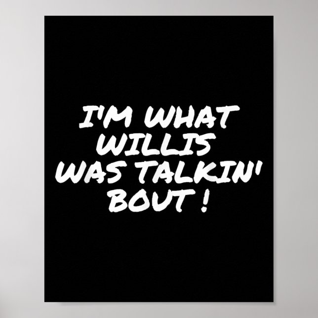 Im What Willis Was Talking About Funny Quote  Poster (Front)