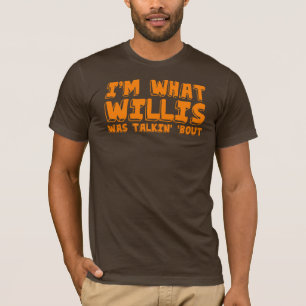 I'm what Willis was talking' 'bout. T-Shirt