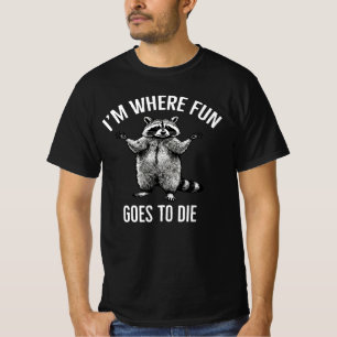 I'm Where Fun Goes to Die Funny Racoon Sarcasti T-Shirt