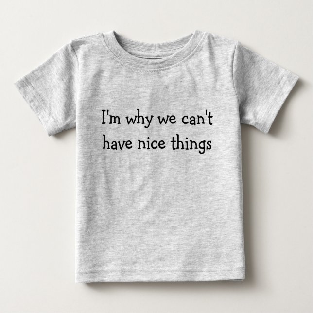 I'm why we can't have nice things baby T-Shirt (Front)