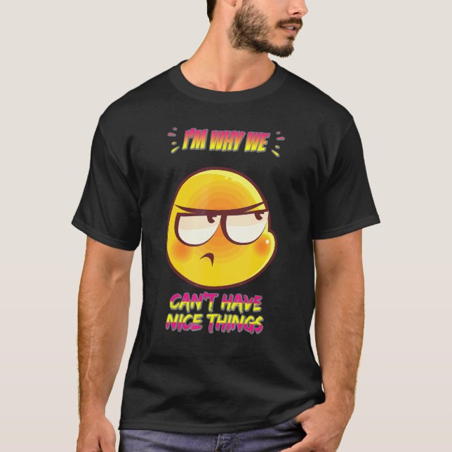 I'm Why We Can't Have Nice Things Funny Humour Fun T-Shirt (Front)