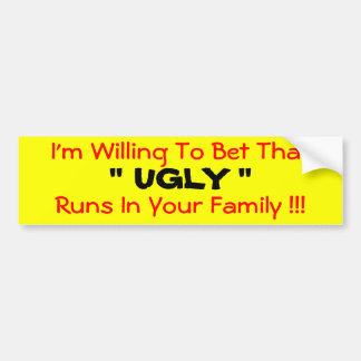 I'm Willing To Bet That  " UGLY "  Runs In Your... Bumper Sticker