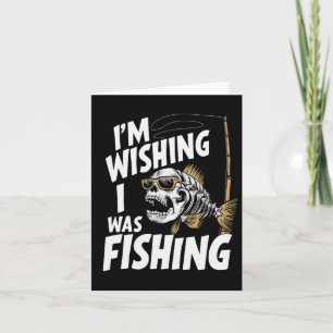 I'm Wishing I Was Fishing  Card