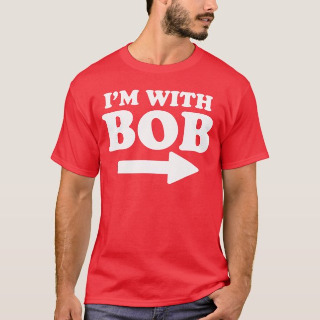 Im with Bob Funny Bob Personal Name First Name Bob T-Shirt (Front)