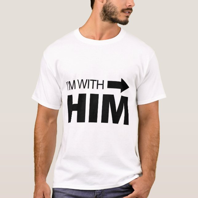 I'm with him (right) T-Shirt (Front)