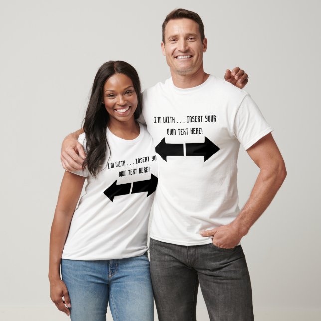 I'm with . . .   INSERT YOUR TEXT HERE T-Shirt (Unisex)