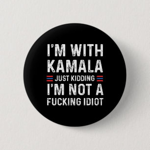 I'm With Kamala Just Kidding I'm Not A Fcking Idio 6 Cm Round Badge