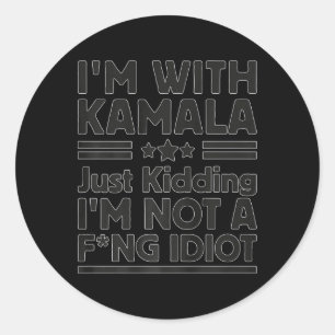 I'm With Kamala Just Kidding I'm Not A Foring Idio Classic Round Sticker