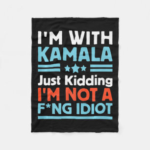 I'm With Kamala Just Kidding I'm Not A Foring Idio Fleece Blanket