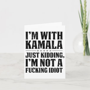 Im With Kamala Just Kidding Im Not A Foring Idiot  Card