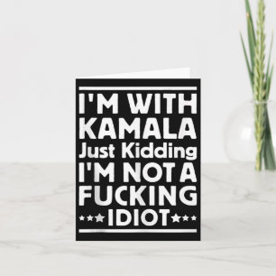 Im With Kamala Just Kidding Im Not A Foring Idiot  Card