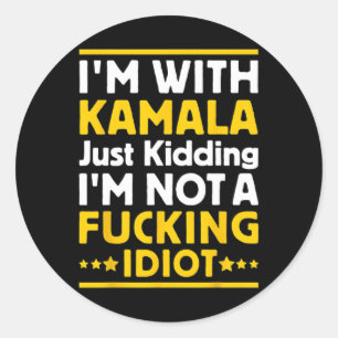 I'm With Kamala Just Kidding Im Not A Ing Idiot 1  Classic Round Sticker
