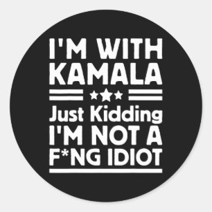 I'm With Kamala Just Kidding Im Not A Ing Idiot 2  Classic Round Sticker